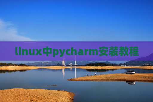 linux中pycharm安装教程 linux中pycharm安装教程